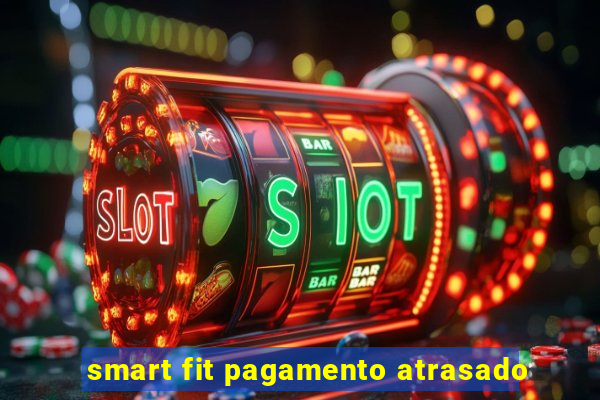 smart fit pagamento atrasado